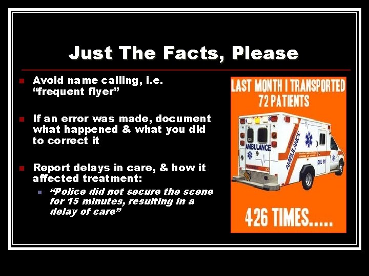Just The Facts, Please n n n Avoid name calling, i. e. “frequent flyer” Just The Facts, Please n n n Avoid name calling, i. e. “frequent flyer”
