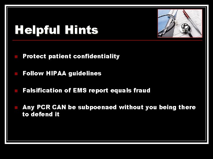 Helpful Hints n Protect patient confidentiality n Follow HIPAA guidelines n Falsification of EMS