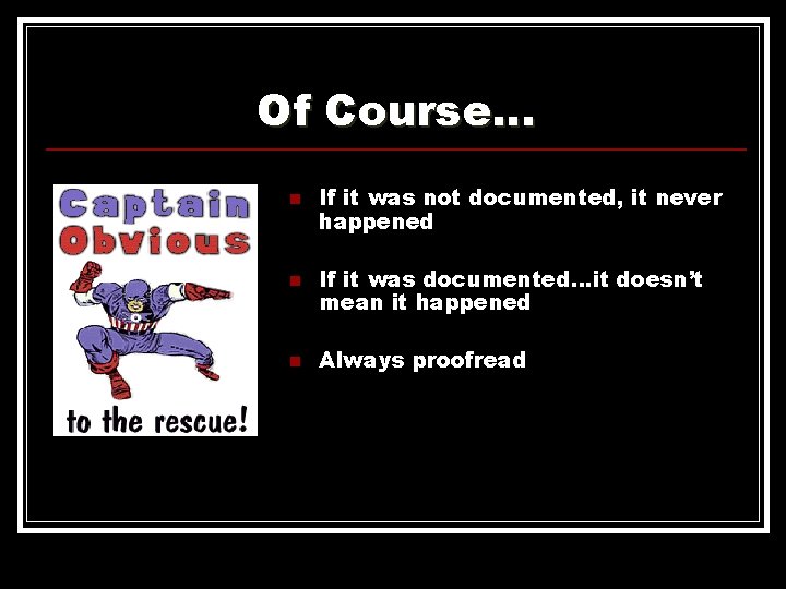 Of Course… n n n If it was not documented, it never happened If Of Course… n n n If it was not documented, it never happened If