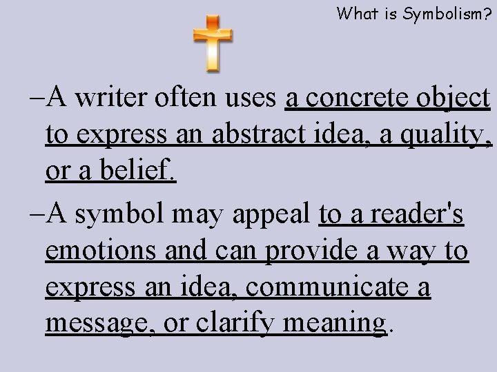 What is Symbolism? –A writer often uses a concrete object to express an abstract