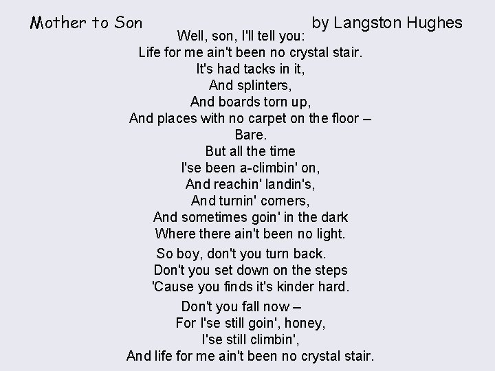 Mother to Son by Langston Hughes Well, son, I'll tell you: Life for me
