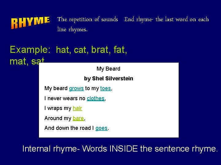 The repetition of sounds End rhyme- the last word on each line rhymes. Example: