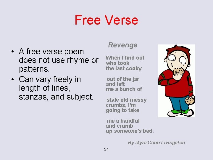 Free Verse • A free verse poem does not use rhyme or patterns. •
