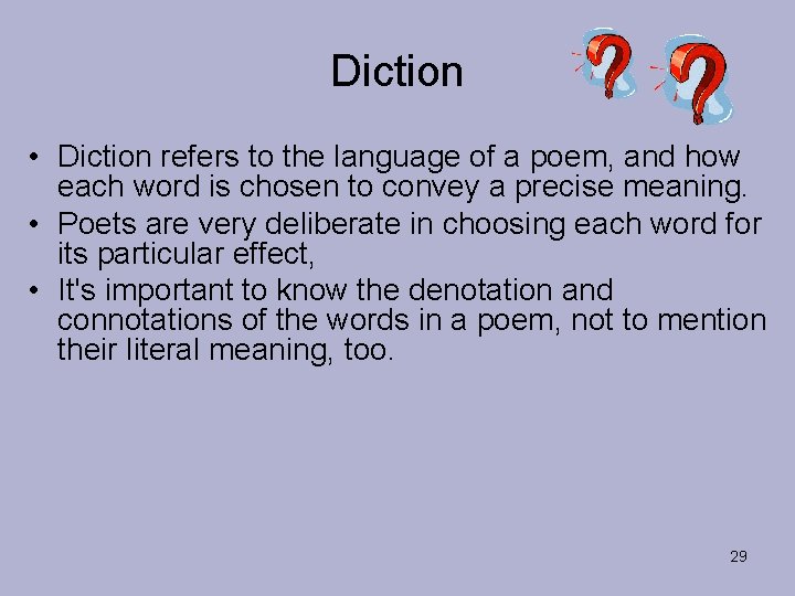 Diction • Diction refers to the language of a poem, and how each word
