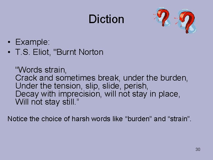 Diction • Example: • T. S. Eliot, "Burnt Norton "Words strain, Crack and sometimes