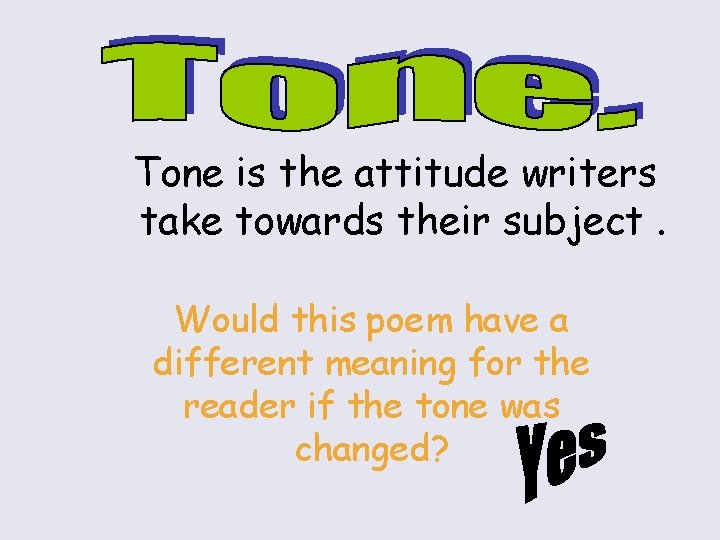 Tone is the attitude writers take towards their subject. Would this poem have a