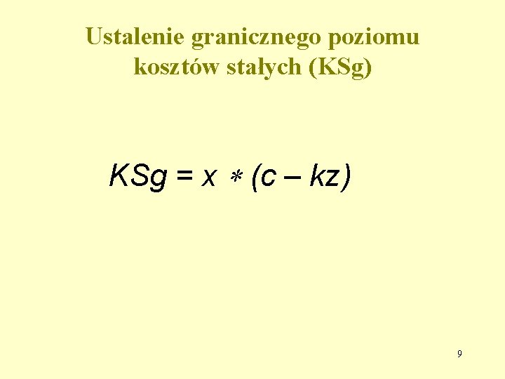 Ustalenie granicznego poziomu kosztów stałych (KSg) KSg = x (c – kz) 9 