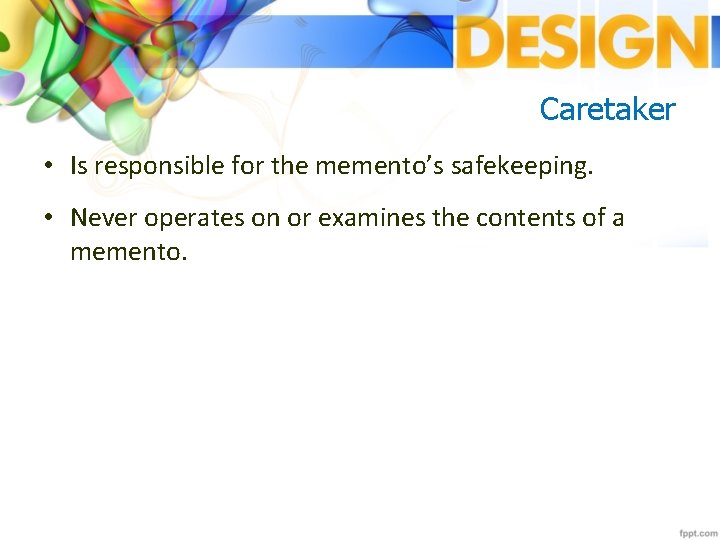 Caretaker • Is responsible for the memento’s safekeeping. • Never operates on or examines