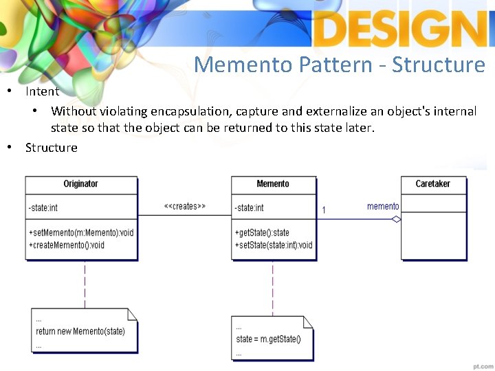 Memento Pattern - Structure • Intent • Without violating encapsulation, capture and externalize an