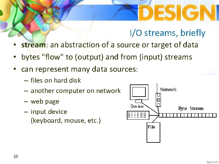 I/O streams, briefly • stream: an abstraction of a source or target of data