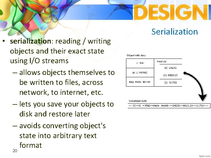  • serialization: reading / writing objects and their exact state using I/O streams