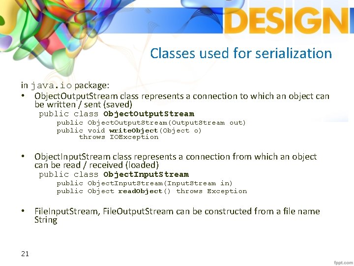 Classes used for serialization in java. io package: • Object. Output. Stream class represents