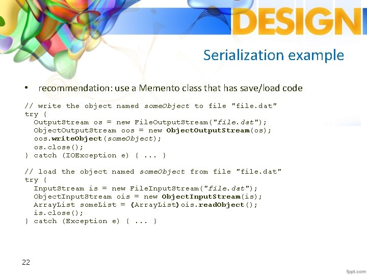 Serialization example • recommendation: use a Memento class that has save/load code // write
