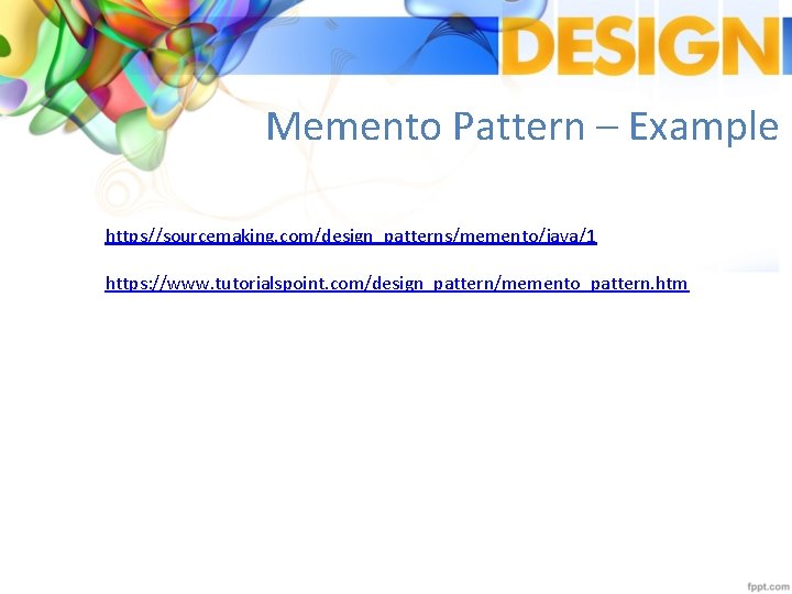 Memento Pattern – Example https//sourcemaking. com/design_patterns/memento/java/1 https: //www. tutorialspoint. com/design_pattern/memento_pattern. htm 