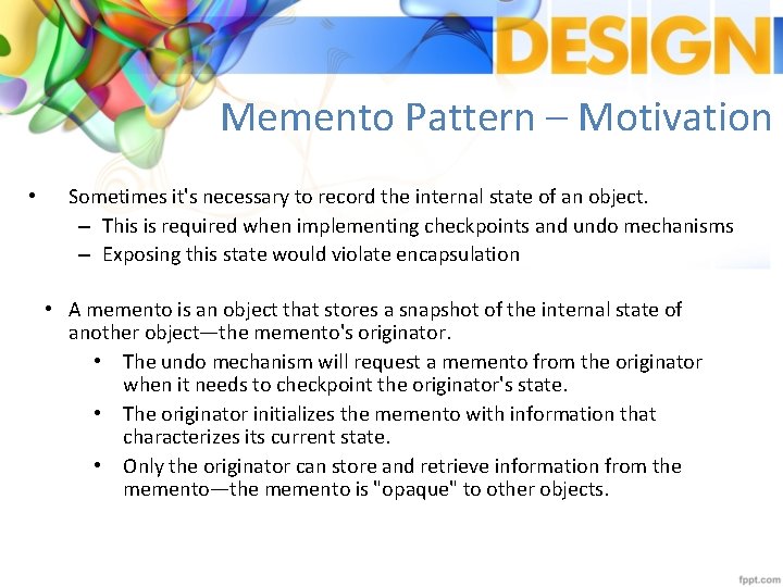 Memento Pattern – Motivation • Sometimes it's necessary to record the internal state of