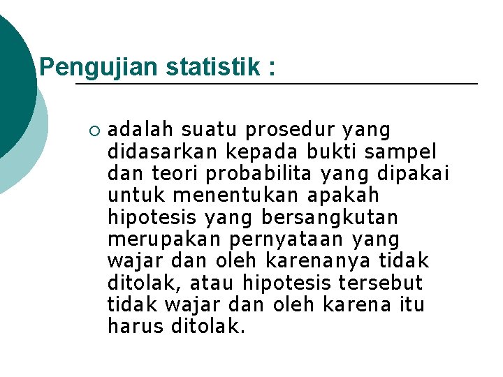 Pengujian statistik : ¡ adalah suatu prosedur yang didasarkan kepada bukti sampel dan teori