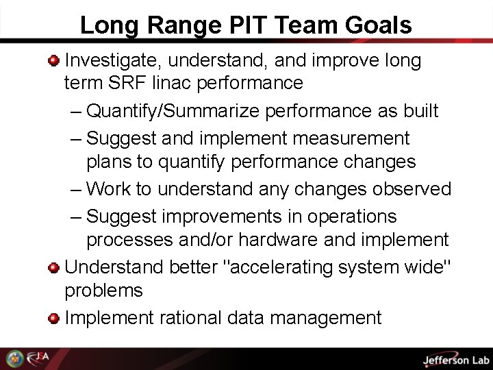 Long Range PIT Team Goals Investigate, understand, and improve long term SRF linac performance
