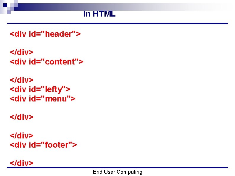 In HTML <div id="header"> <img src="i/nuim_crest. gif">. . . </div> <div id="content"> Hi I'm.