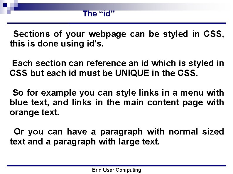 The “id” Sections of your webpage can be styled in CSS, this is done