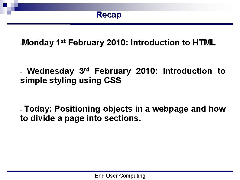 Recap • Monday 1 st February 2010: Introduction to HTML Wednesday 3 rd February