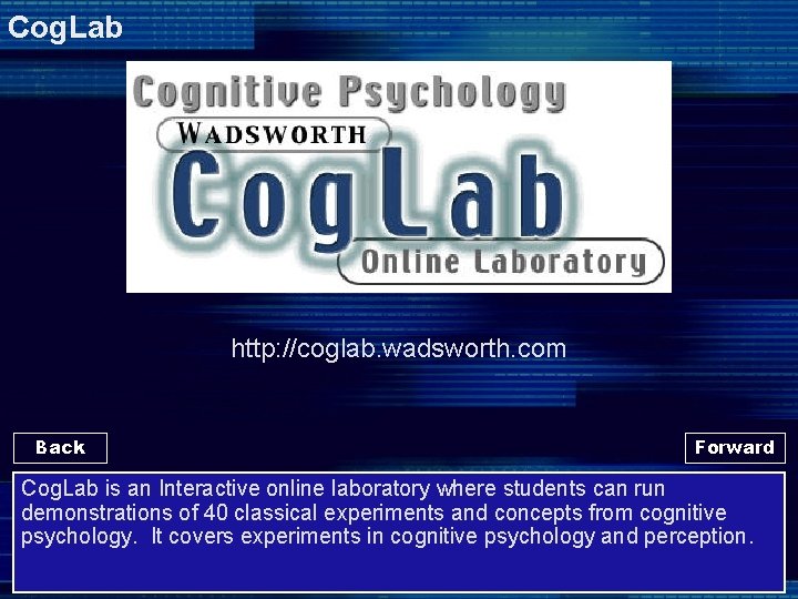 Cog. Lab http: //coglab. wadsworth. com Back Forward Cog. Lab is an Interactive online