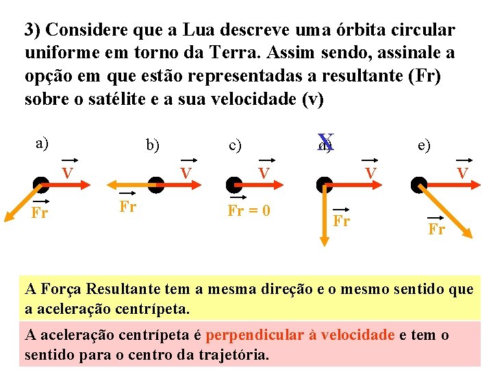 3) Considere que a Lua descreve uma órbita circular uniforme em torno da Terra.