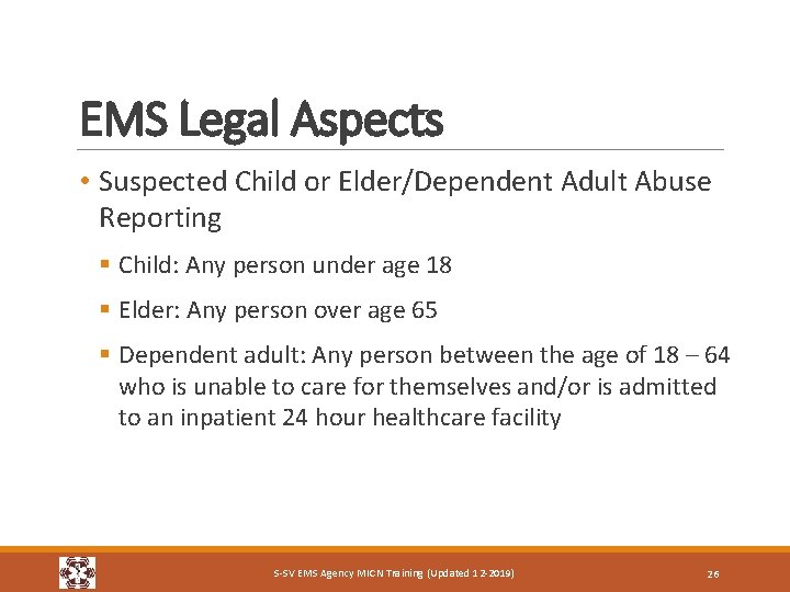 EMS Legal Aspects • Suspected Child or Elder/Dependent Adult Abuse Reporting § Child: Any