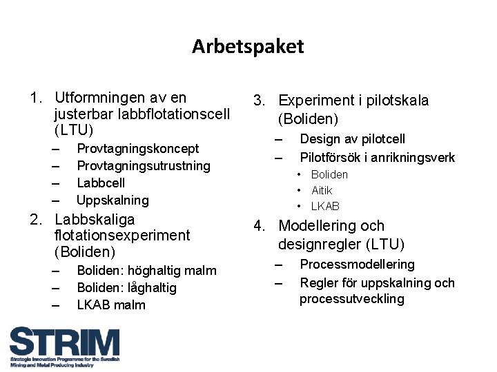 Arbetspaket 1. Utformningen av en justerbar labbflotationscell (LTU) – – Provtagningskoncept Provtagningsutrustning Labbcell Uppskalning