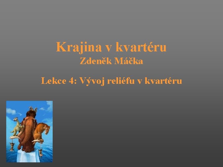 Krajina v kvartéru Zdeněk Máčka Lekce 4: Vývoj reliéfu v kvartéru 