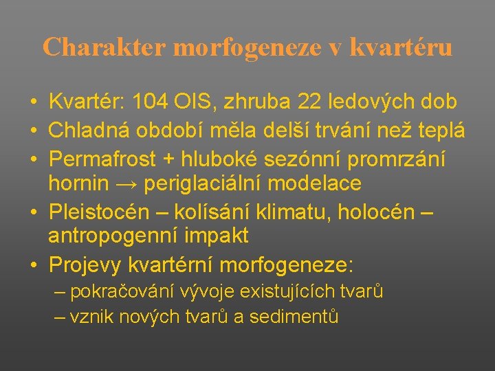 Charakter morfogeneze v kvartéru • Kvartér: 104 OIS, zhruba 22 ledových dob • Chladná