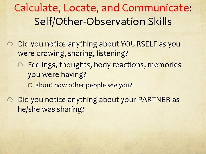 Calculate, Locate, and Communicate: Self/Other-Observation Skills Did you notice anything about YOURSELF as you