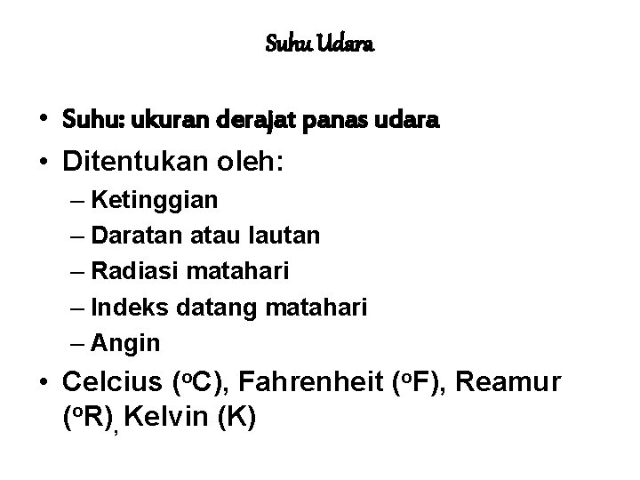 Suhu Udara • Suhu: ukuran derajat panas udara • Ditentukan oleh: – Ketinggian –