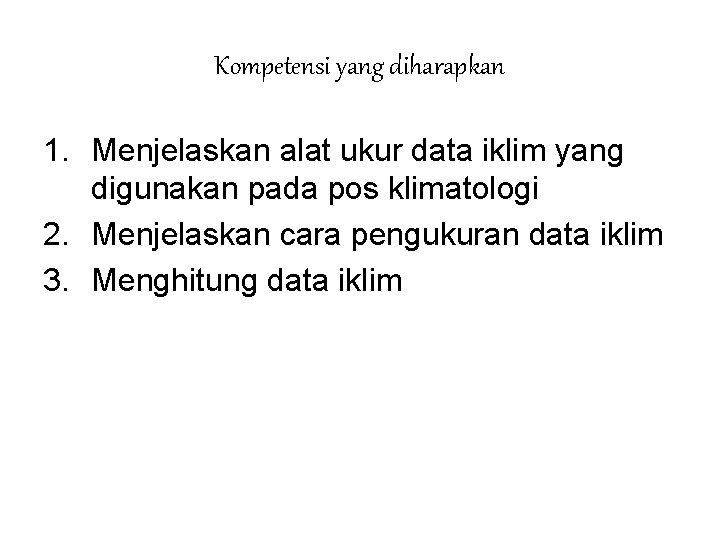 Kompetensi yang diharapkan 1. Menjelaskan alat ukur data iklim yang digunakan pada pos klimatologi