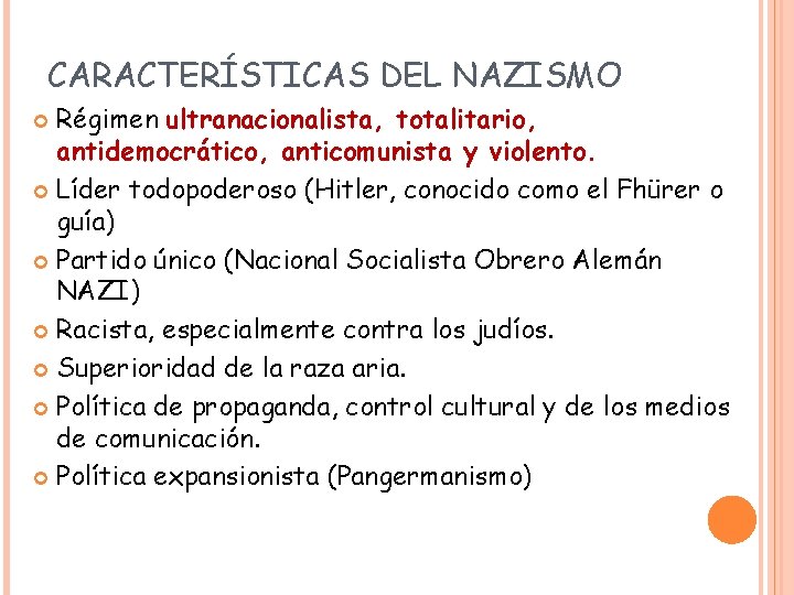 CARACTERÍSTICAS DEL NAZISMO Régimen ultranacionalista, totalitario, antidemocrático, anticomunista y violento. Líder todopoderoso (Hitler, conocido CARACTERÍSTICAS DEL NAZISMO Régimen ultranacionalista, totalitario, antidemocrático, anticomunista y violento. Líder todopoderoso (Hitler, conocido