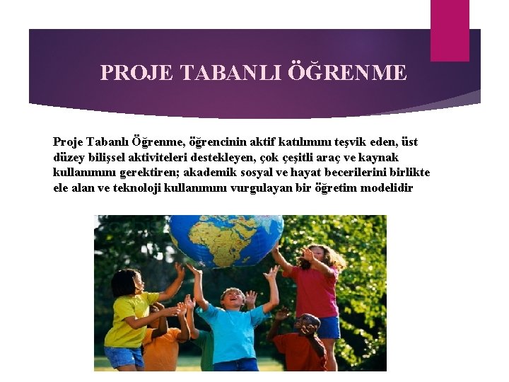 PROJE TABANLI ÖĞRENME Proje Tabanlı Öğrenme, öğrencinin aktif katılımını teşvik eden, üst düzey bilişsel