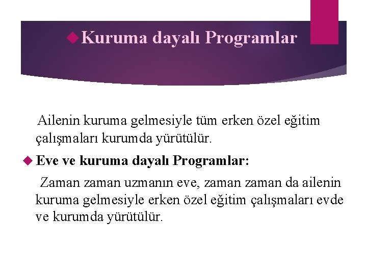  Kuruma dayalı Programlar Ailenin kuruma gelmesiyle tüm erken özel eğitim çalışmaları kurumda yürütülür.