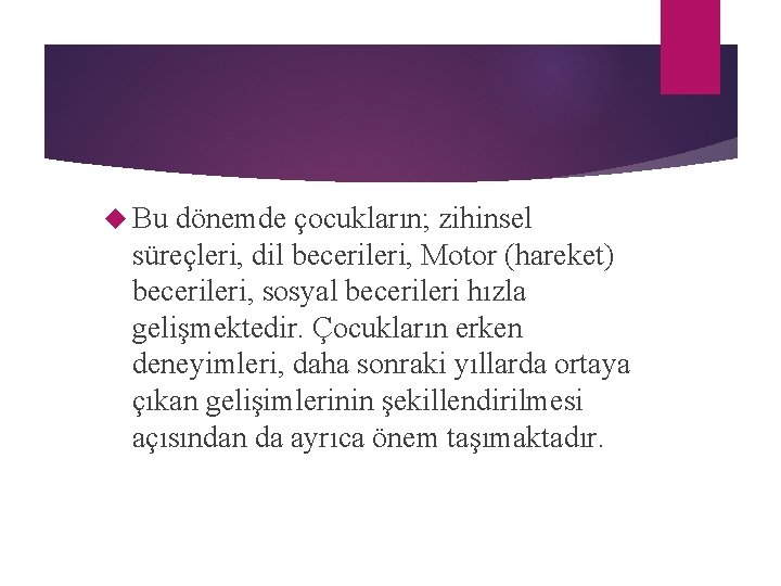  Bu dönemde çocukların; zihinsel süreçleri, dil becerileri, Motor (hareket) becerileri, sosyal becerileri hızla