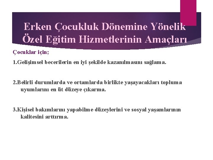 Erken Çocukluk Dönemine Yönelik Özel Eğitim Hizmetlerinin Amaçları Çocuklar için; 1. Gelişimsel becerilerin en