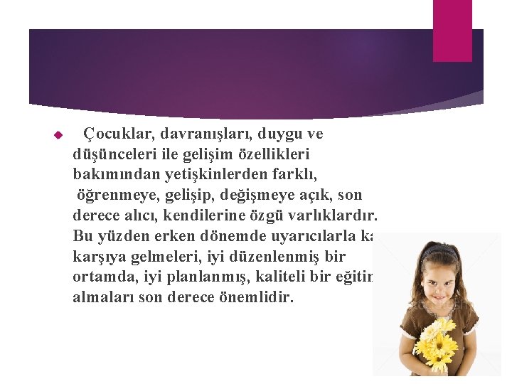  Çocuklar, davranışları, duygu ve düşünceleri ile gelişim özellikleri bakımından yetişkinlerden farklı, öğrenmeye, gelişip,