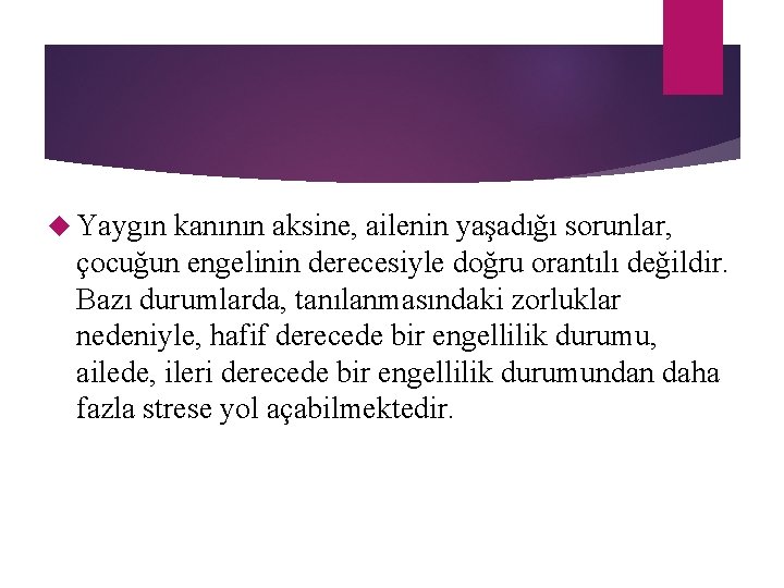  Yaygın kanının aksine, ailenin yaşadığı sorunlar, çocuğun engelinin derecesiyle doğru orantılı değildir. Bazı