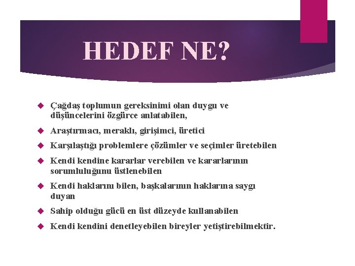 HEDEF NE? Çağdaş toplumun gereksinimi olan duygu ve düşüncelerini özgürce anlatabilen, Araştırmacı, meraklı, girişimci, HEDEF NE? Çağdaş toplumun gereksinimi olan duygu ve düşüncelerini özgürce anlatabilen, Araştırmacı, meraklı, girişimci,