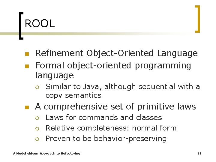 ROOL n n Refinement Object-Oriented Language Formal object-oriented programming language ¡ n Similar to