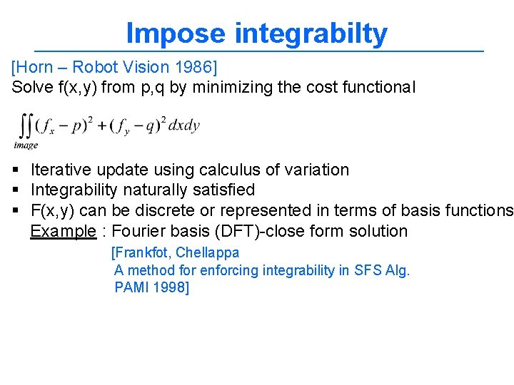 Impose integrabilty [Horn – Robot Vision 1986] Solve f(x, y) from p, q by