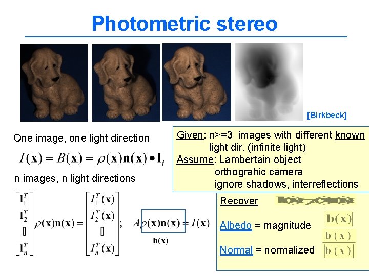 Photometric stereo [Birkbeck] One image, one light direction n images, n light directions Given: