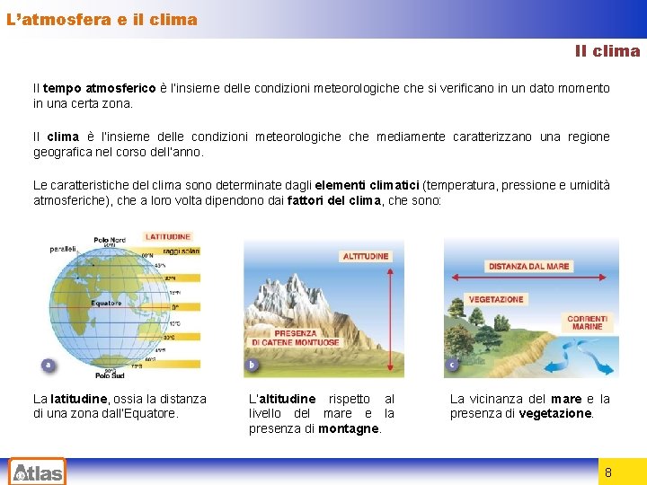 L’atmosfera e il clima Il tempo atmosferico è l’insieme delle condizioni meteorologiche si verificano