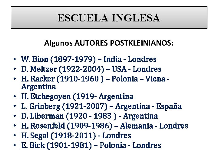 ESCUELA INGLESA Algunos AUTORES POSTKLEINIANOS: • W. Bion (1897 -1979) – India - Londres