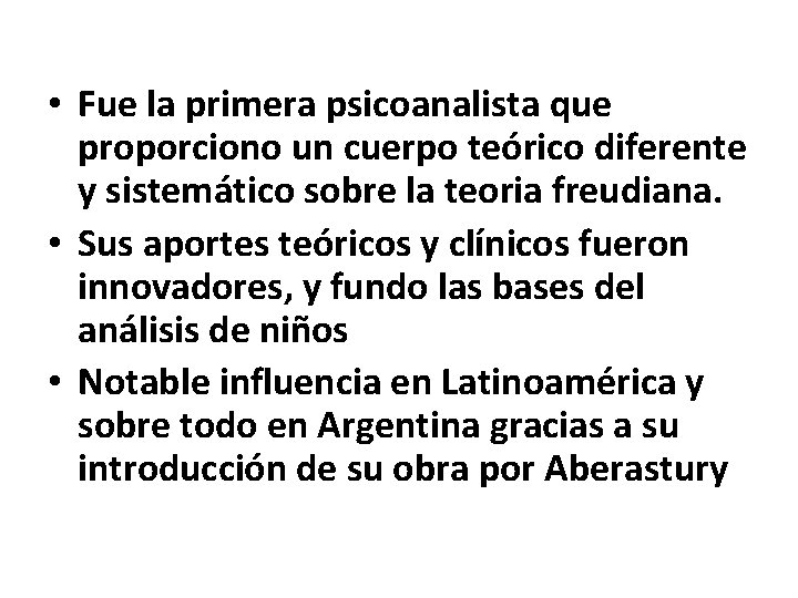  • Fue la primera psicoanalista que proporciono un cuerpo teórico diferente y sistemático