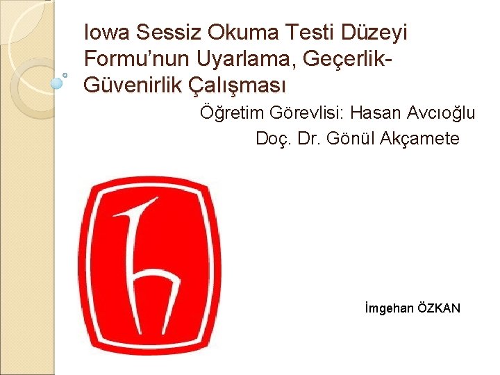 Iowa Sessiz Okuma Testi Düzeyi Formu’nun Uyarlama, Geçerlik. Güvenirlik Çalışması Öğretim Görevlisi: Hasan Avcıoğlu