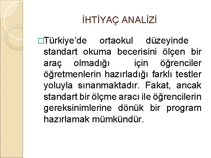İHTİYAÇ ANALİZİ �Türkiye’de ortaokul düzeyinde standart okuma becerisini ölçen bir araç olmadığı için öğrenciler