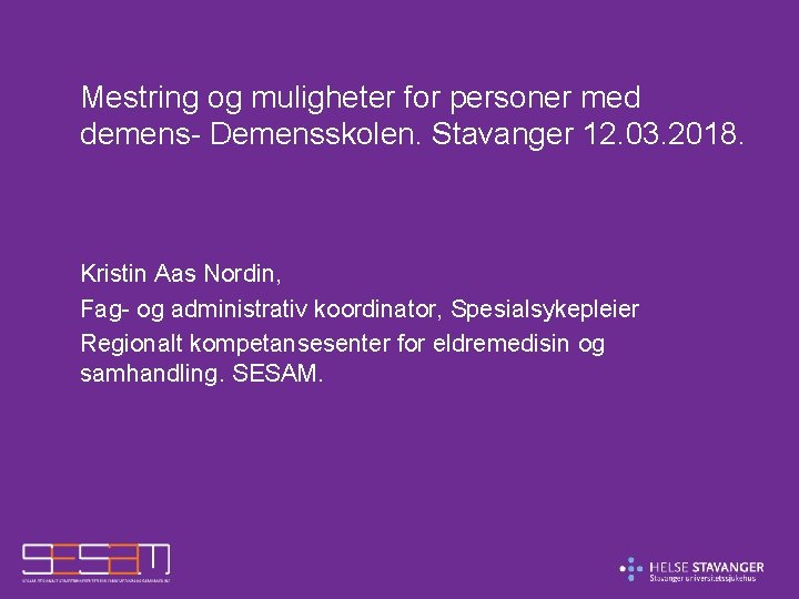 Mestring og muligheter for personer med demens- Demensskolen. Stavanger 12. 03. 2018. Kristin Aas Mestring og muligheter for personer med demens- Demensskolen. Stavanger 12. 03. 2018. Kristin Aas